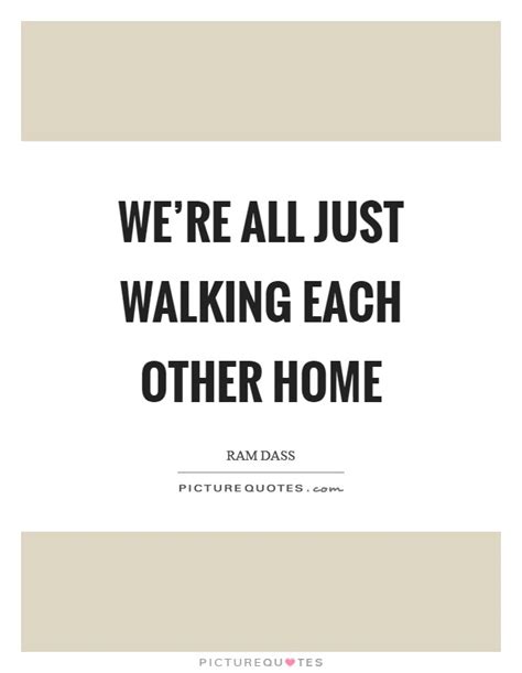 We're all just walking each other home | Picture Quotes