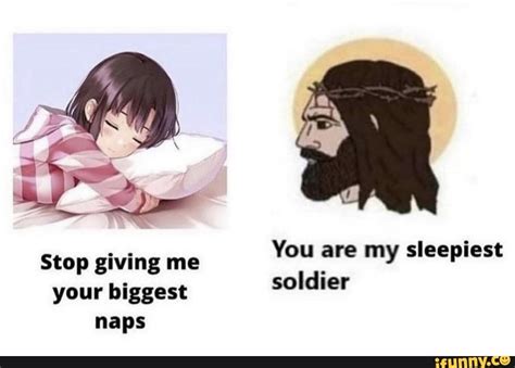 You Are My Sleepiest Soldier Stop Giving Me Your Biggest Naps Ifunny