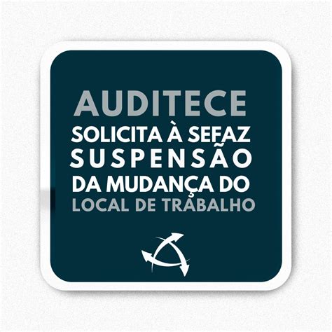 Auditece Solicita Sefaz Ce Suspens O Da Mudan A Do Local De Trabalho