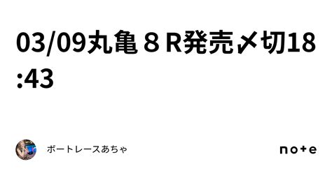 03 09🌟丸亀8r🌟発売〆切18 43🍓｜ボートレース🎯あちゃ