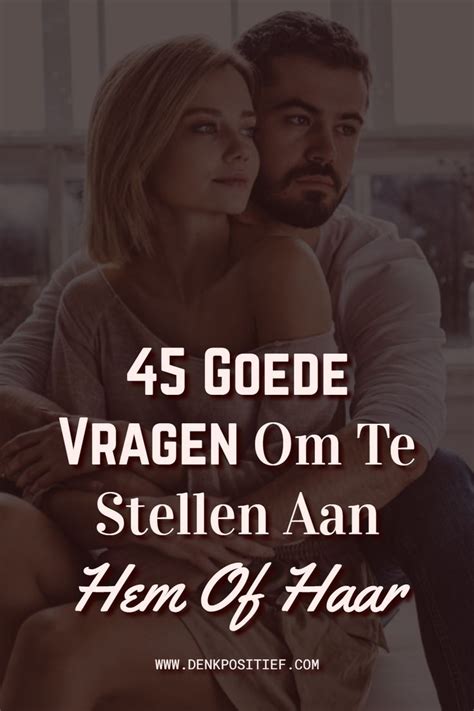 45 Goede Vragen Om Te Stellen Aan Hem Of Haar Vragen Om Te Stellen