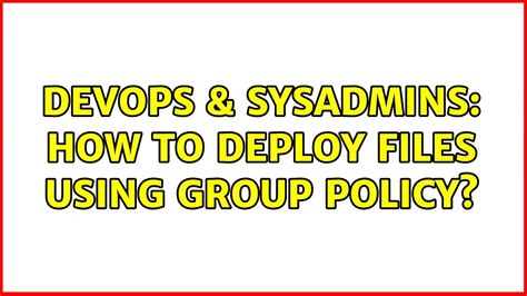 Devops Sysadmins How To Deploy Files Using Group Policy