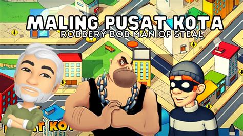 Robbery Bob Man Of Steal Babak Pusat Kota Part Youtube