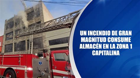 Un Incendio De Gran Magnitud Consume Almac N En La Zona Capitalina