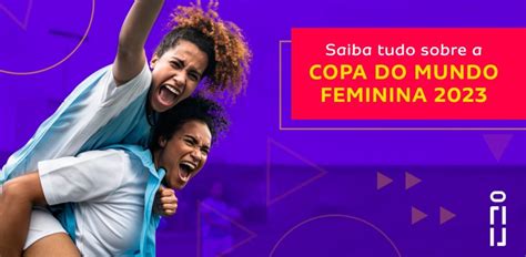 Saiba Tudo Sobre A Copa Do Mundo Feminina 2023 Impulsiona