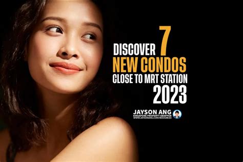 Discover 7 New Condos Close To An MRT Station In 2023 Jayson Ang