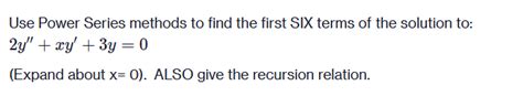 Solved Use Power Series Methods To Find The First Six Terms