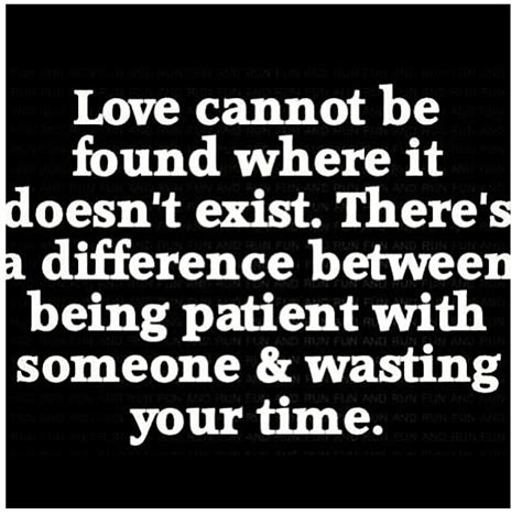 Love Cannot Be Found Where It Doesn T Exist There S A Difference