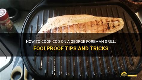 How To Cook Cod On A George Foreman Grill Foolproof Tips And Tricks