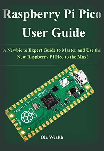 Raspberry Pi Pico User Guide A Newbie To Expert Guide To Master And Use The New Raspberry Pi