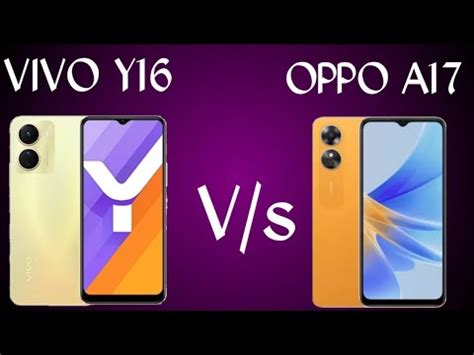 Vivo Y16 VS Oppo A17 Vivo Y16 Specification Oppo A17 Specifications