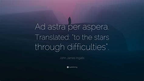 John James Ingalls Quote Ad Astra Per Aspera Translated To The