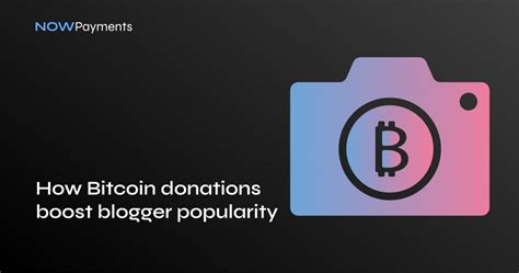 How Bitcoin Donations Boost Blogger Popularity NOWPayments