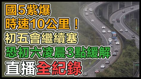 【直播完整版】國5紫爆時速10公里！初五會繼續塞 恐初六凌晨3點緩解｜三立新聞網 Youtube