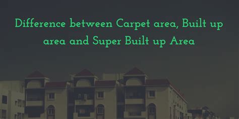 Difference between Carpet area, Built up area and Super Built up Area ...