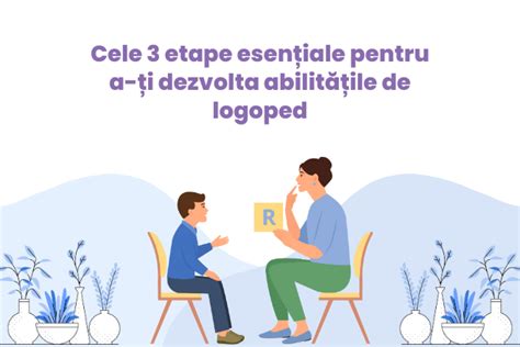 Cele Etape Esen Iale Pentru A I Dezvolta Abilit Ile De Logoped