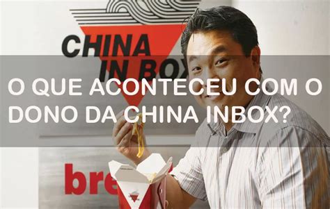 O Que Aconteceu O Dono Da China In Box Fatos Curiosos