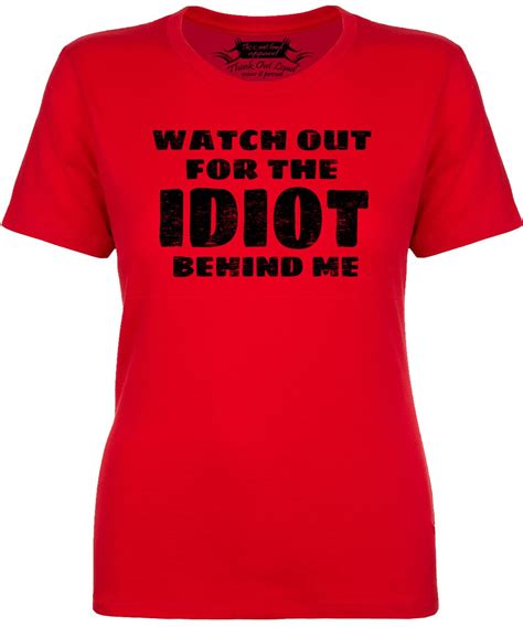 Watch Out For The Idiot Behind Me Funny Ladies T Shirt Joke Etsy