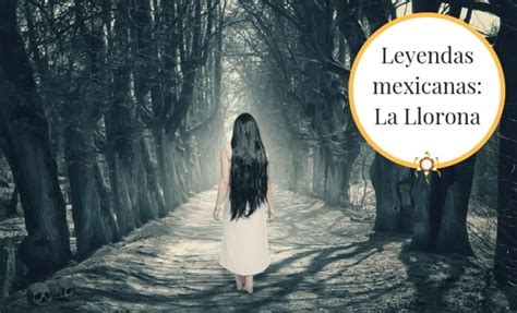 La Leyenda Mexicana De La Llorona En Sus Diferentes Versiones