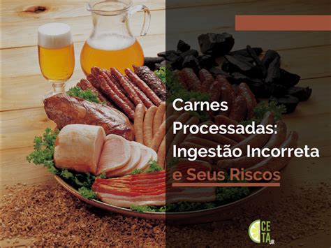 O Que São Carnes Processadas - Carnes Processadas: Ingestão Incorreta e Seus Riscos - CETA Jr.