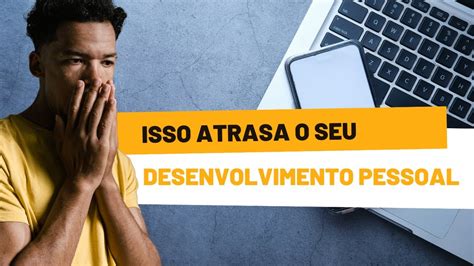 4 Hábitos que Atrasam o Desenvolvimento Pessoal YouTube