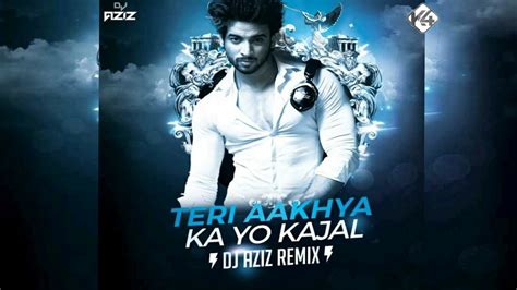 Teri Aakhya Ka Yo Kajal Remix Dj Aziz Youtube