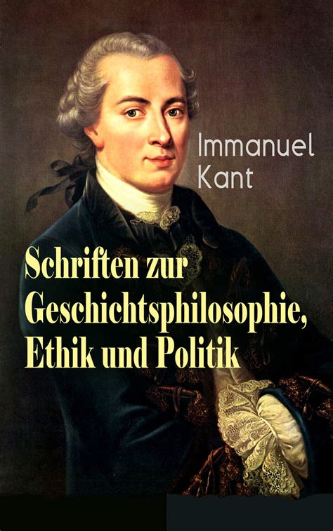 Immanuel Kant Schriften Zur Geschichtsphilosophie Ethik Und Politik