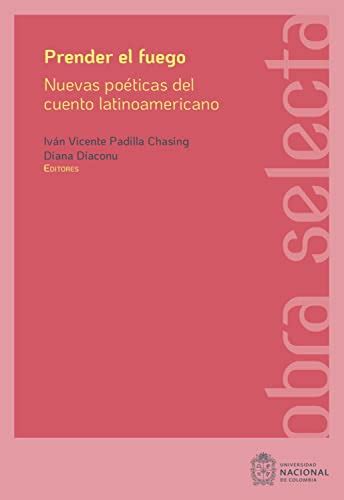 Prender el fuego Nuevas poéticas del cuento latinoamericano