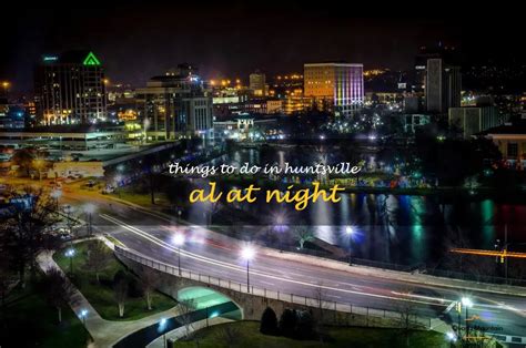 14 Fun Things To Do In Huntsville Al At Night QuartzMountain