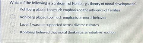 Solved Which of the following is a criticism of Kohlberg's | Chegg.com