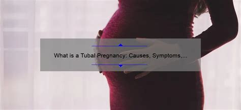 What Is A Tubal Pregnancy Causes Symptoms And Treatment