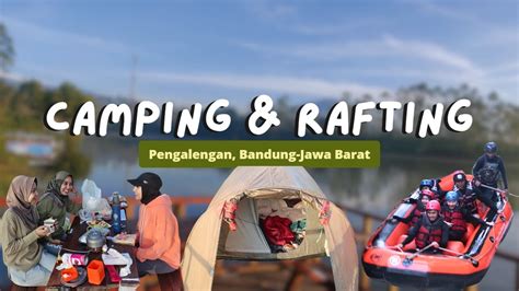 Camping Dan Rafting Di Pengalengan Jawa Barat Youtube