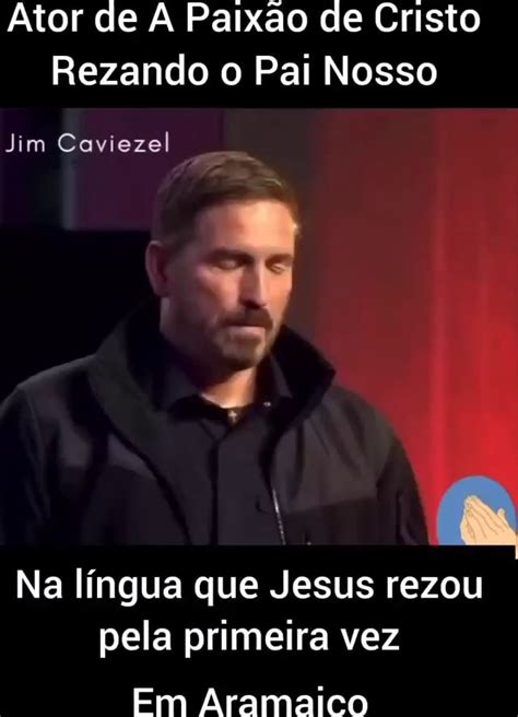 Ator De A Paix O De Cristo Rezando O Pai Nosso Jim Caviezel Na L Ngua