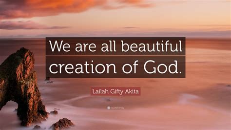 Lailah Ty Akita Quote “we Are All Beautiful Creation Of God ”