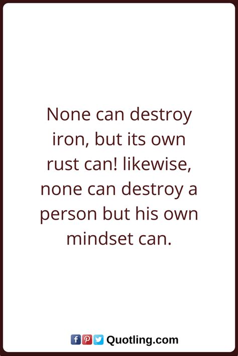 Mindset Quotes None can destroy iron, but its own rust can! likewise ...