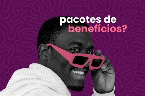 Pacote de Benefícios O Que É e Como Montar Um Plano