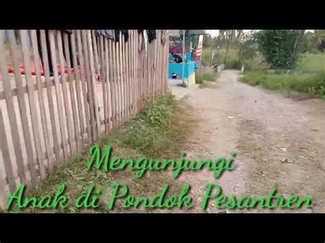 Mengunjugi Anak Di Pondok Pesantren Youtube