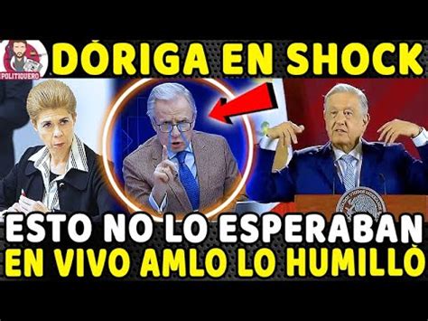 QUEDÓ EN SHOCK AMLO LO HUMILLÓ EN VIVO DÓRIGA SALE A CHILLAR POR