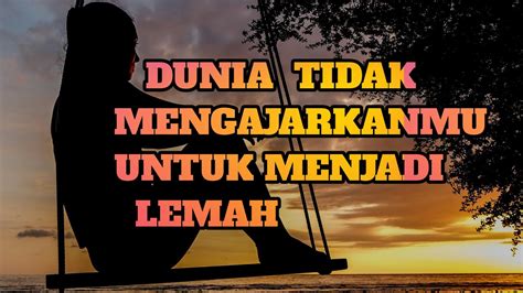 Dunia Tidak Mengajarkanmu Untuk Menjadi Lemah Renungan Menyentuh Hati