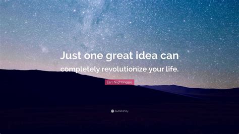Earl Nightingale Quote: “Just one great idea can completely