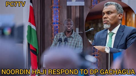 NOORDIN HAJI RESPOND TO DP GACHAGUA AND ADDRESS MATTERS OF CORRUPTION