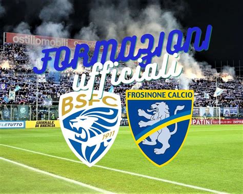 Brescia Frosinone Le Formazioni Ufficiali Bresciasport