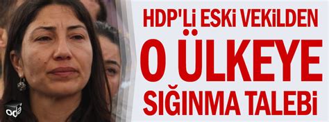 Hdp Li Eski Vekilden O Lkeye S Nma Talebi Son Dakika Siyaset Haberleri