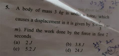 A Body Of Mass 3 Kg Is Under A Force Which Causes A Displacement Given