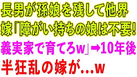 【スカッとする話】長男が孫娘を残して他界。長男嫁「障がい持ちの娘は不要。義実家で育てろw」→10年後、半狂乱の嫁が Youtube