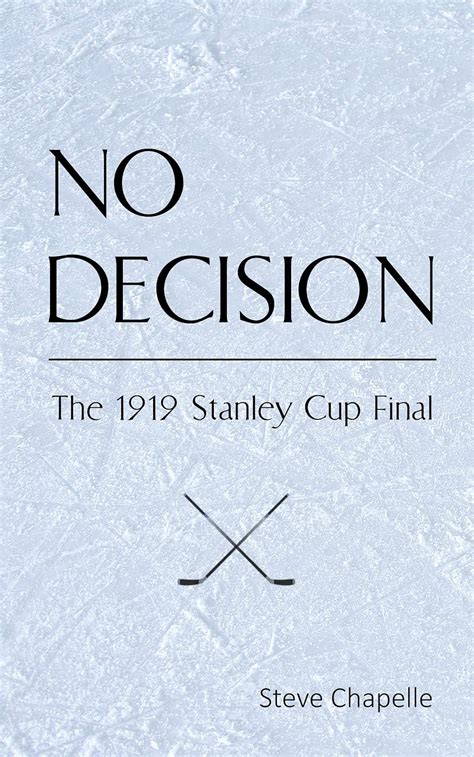 No Decision The 1919 Stanley Cup Final Ebook Chapelle Steve Amazon