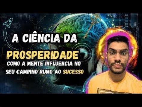 A CIÊNCIA DA PROSPERIDADE como a mente influencia no seu caminho rumo