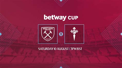 Tickets Now On Sale For Celta Vigo Betway Cup Clash West Ham United F C