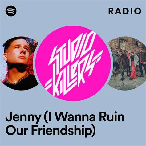 Jenny I Wanna Ruin Our Friendship Radio Playlist By Spotify Spotify