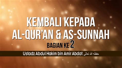 KEMBALI KEPADA AL QURAN DAN ASSUNNAH 2 USTADZ ABDUL HAKIM BIN AMIR